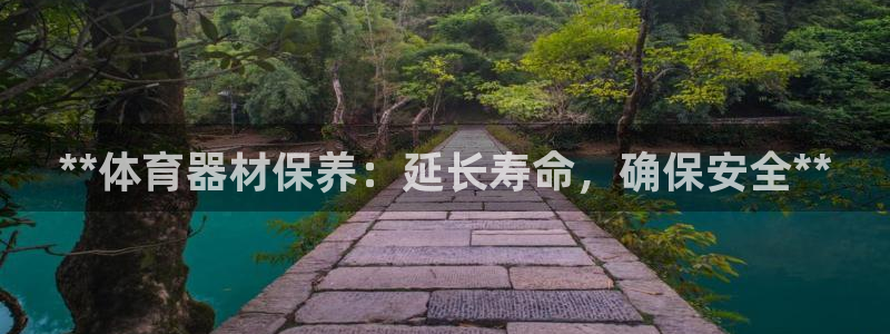 富联娱乐注册7o777皓：**体育器材保养：延长寿命