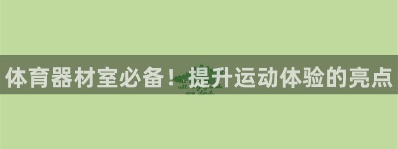富联平台巴7O777：体育器材室必备！提升运动体验的