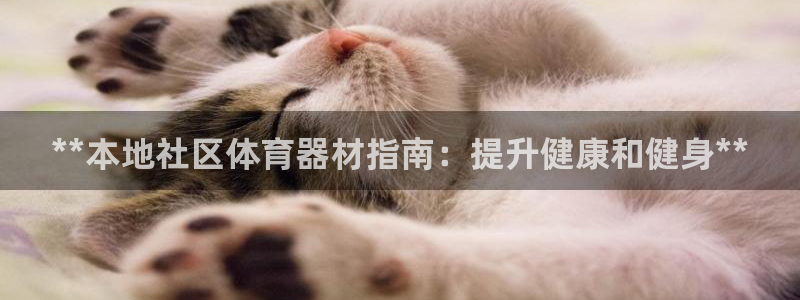 富联娱乐玩法机制是什么：**本地社区体育器材指南：提