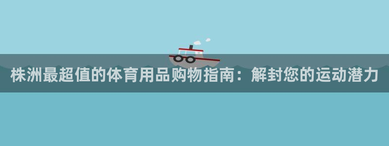 富联娱乐登录注册入口官网：株洲最超值的体育用品购物指