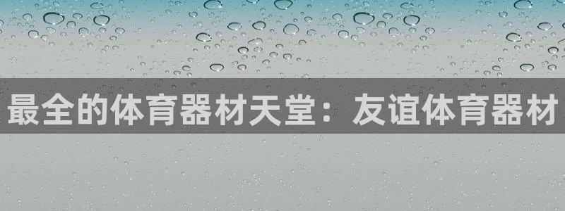 富联平台总代：最全的体育器材天堂：友谊体育器材