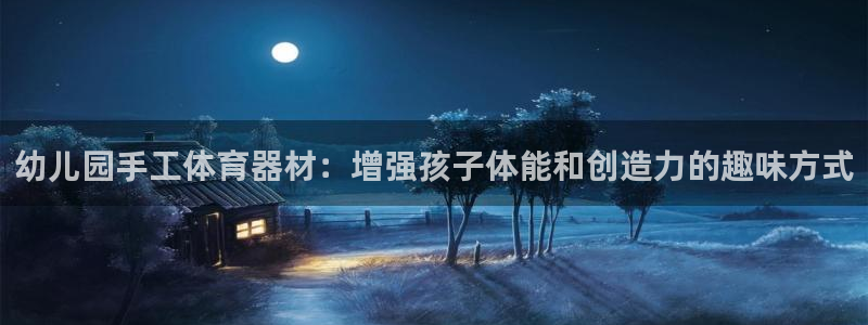 富联娱乐登录注册：幼儿园手工体育器材：增强孩子体能和