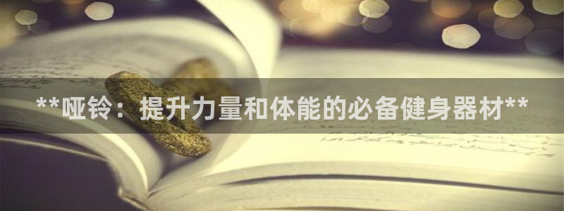富联娱乐是什么时候开的股票：**哑铃：提升力量和体能