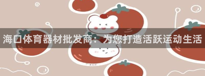 富联官方网站入口下载安装：海口体育器材批发商：为您打