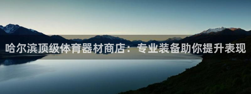 富联官方网站登录：哈尔滨顶级体育器材商店：专业装备助