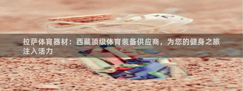 富联官方网站首页登录网址：拉萨体育器材：西藏顶级体育
