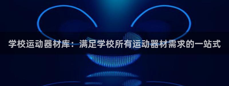 富联娱乐测速怎么样：学校运动器材库：满足学校所有运动