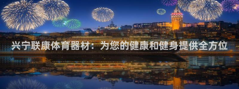 香港富联集团：兴宁联康体育器材：为您的健康和健身提供
