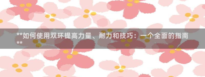 富联申购可以赚多少钱：**如何使用双环提高力量、耐力