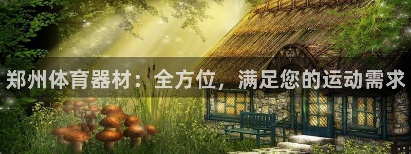 富联平台原 3.7.oo.7.3.5：郑州体育器材：