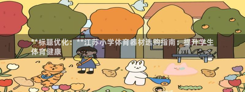 富联集团做什么的：**标题优化：**江苏小学体育器材