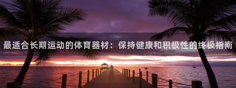 富联娱乐卜6.7.5.1.3.8：最适合长期运动的体