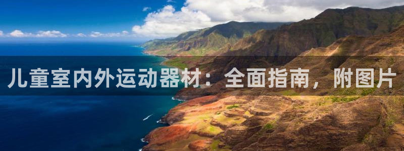富联娱乐测速怎么样：儿童室内外运动器材：全面指南，附