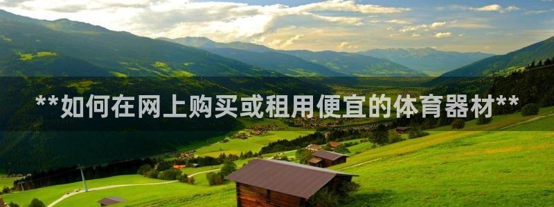 富联丰地产怎么样：**如何在网上购买或租用便宜的体育