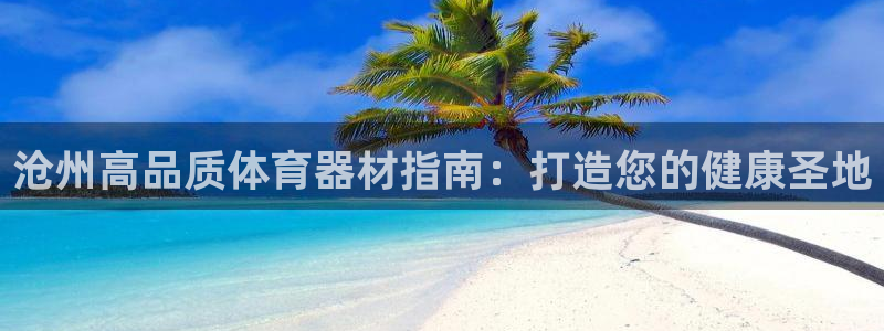 富联平台注册登录不上：沧州高品质体育器材指南：打造您