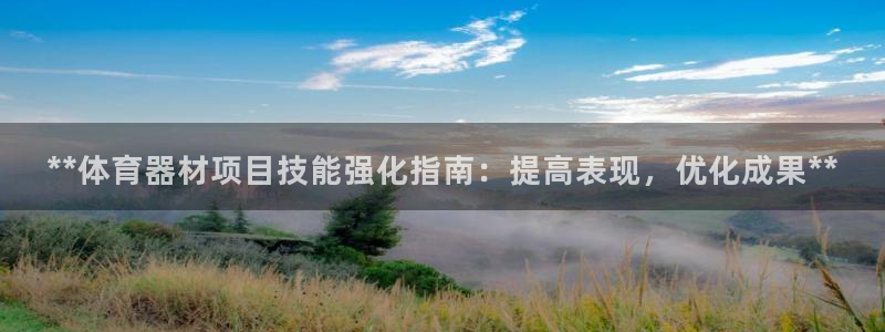 富联平台网站登录入口：**体育器材项目技能强化指南：