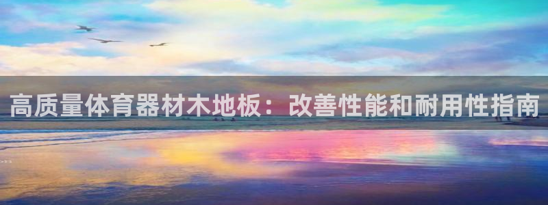 富联官方网站入口查询：高质量体育器材木地板：改善性能