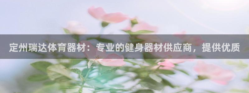 富联平台登入：定州瑞达体育器材：专业的健身器材供应商
