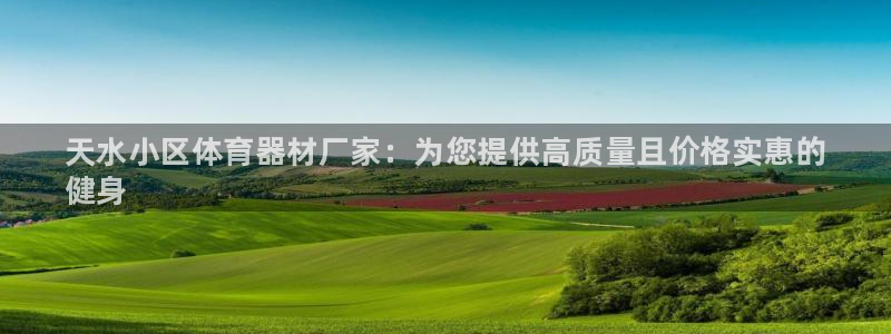 富联官方网站入口下载：天水小区体育器材厂家：为您提供高质量且