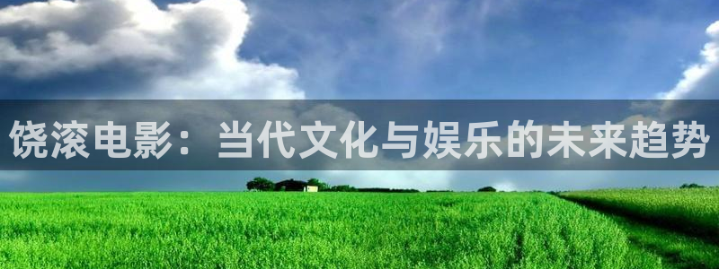 战地影视在线观看：饶滚电影：当代文化与娱乐的未来趋势